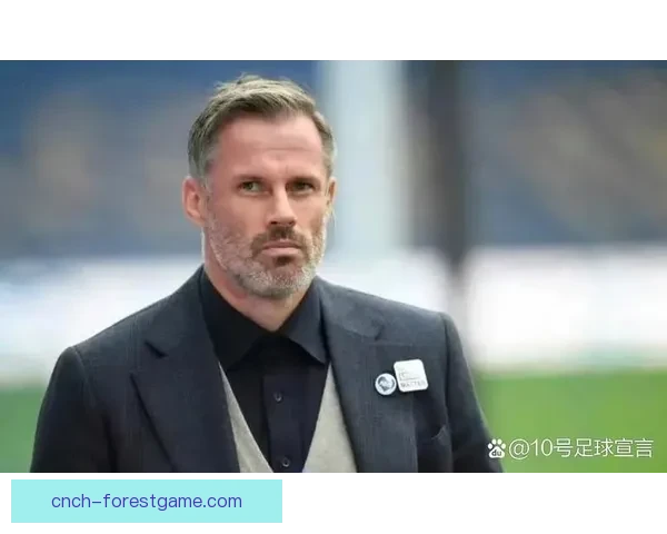 阿隆索调侃卡拉格你不是传奇只是解说席上的评论员昔日球员光环不再